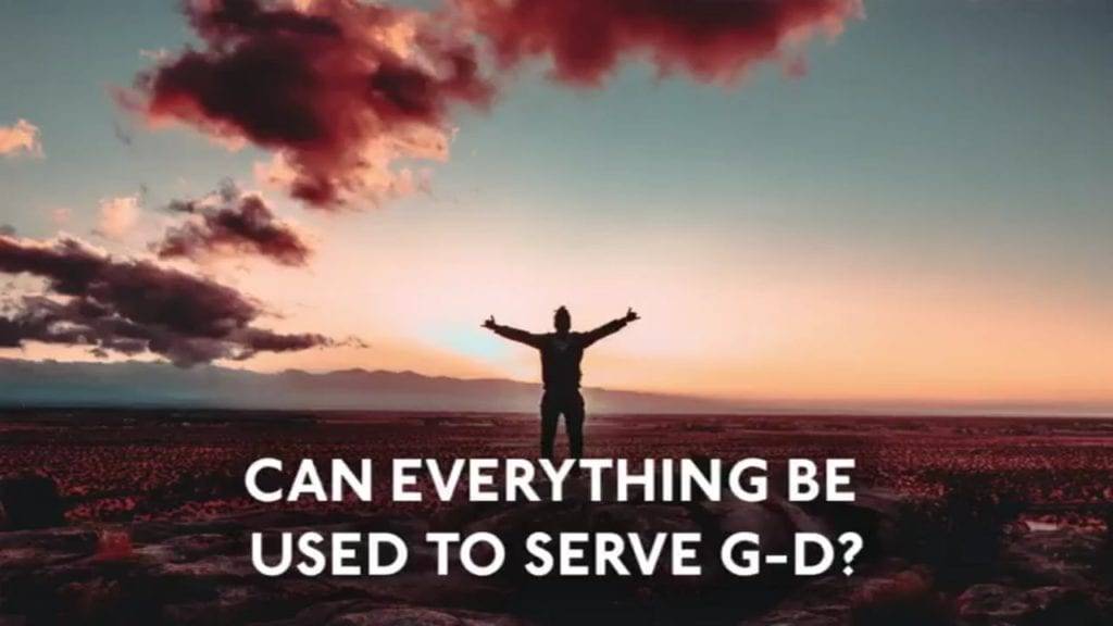 Can EVERYTHING be used to serve G-d
